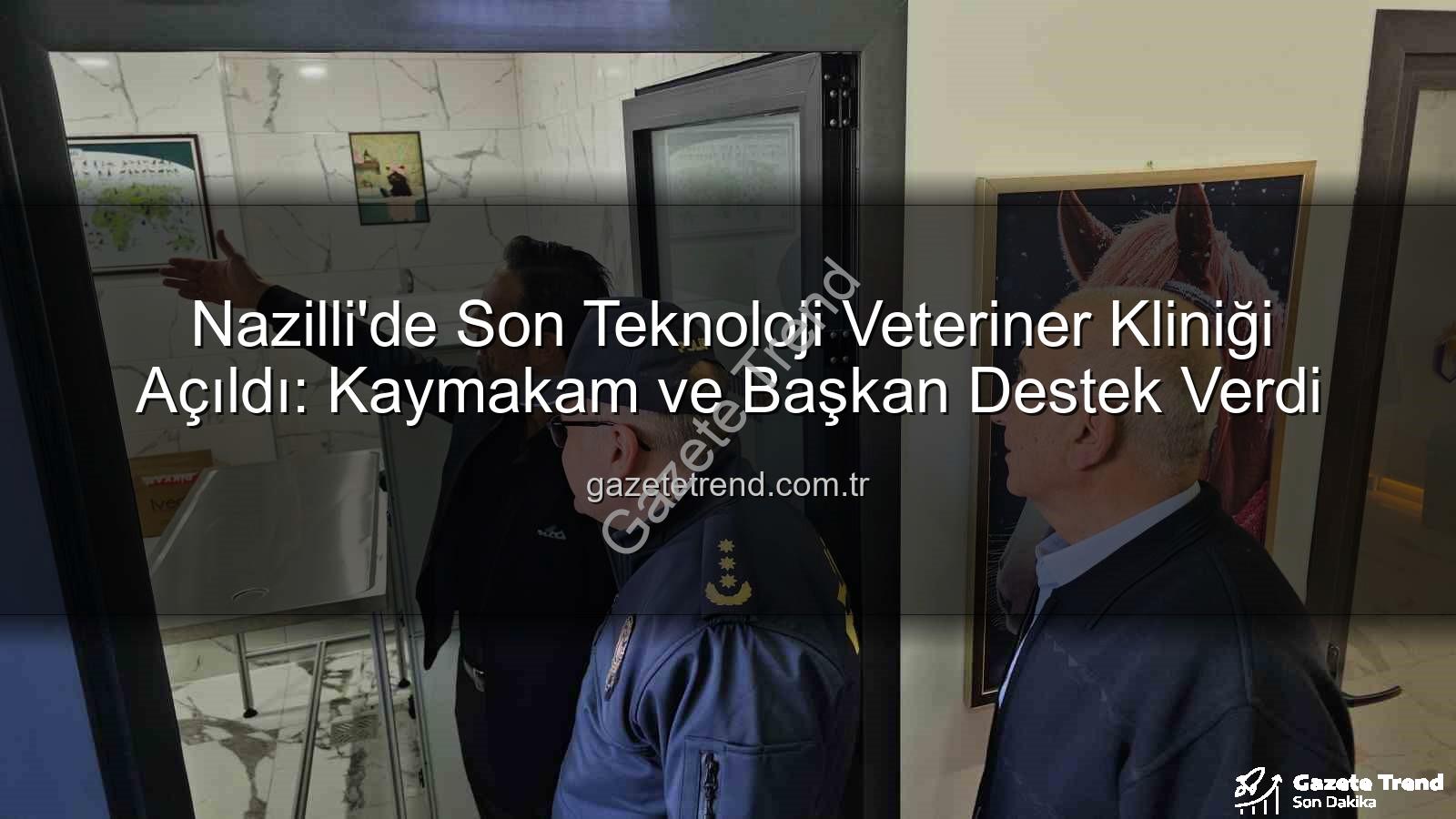 veteriner kliniği - Nazilli'de Son Teknoloji Veteriner Kliniği Açıldı: Kaymakam ve Başkan Destek Verdi