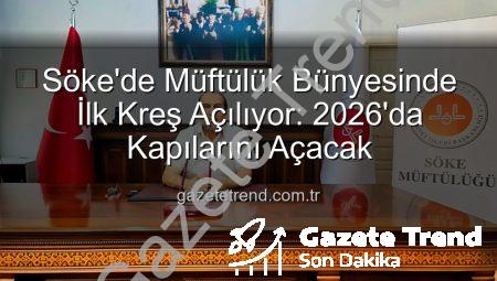 Söke’de Müftülük Bünyesinde İlk Kreş Açılıyor: 2026’da Kapılarını Açacak