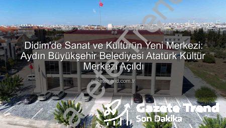 Didim’de Sanat ve Kültürün Yeni Merkezi: Aydın Büyükşehir Belediyesi Atatürk Kültür Merkezi Açıldı