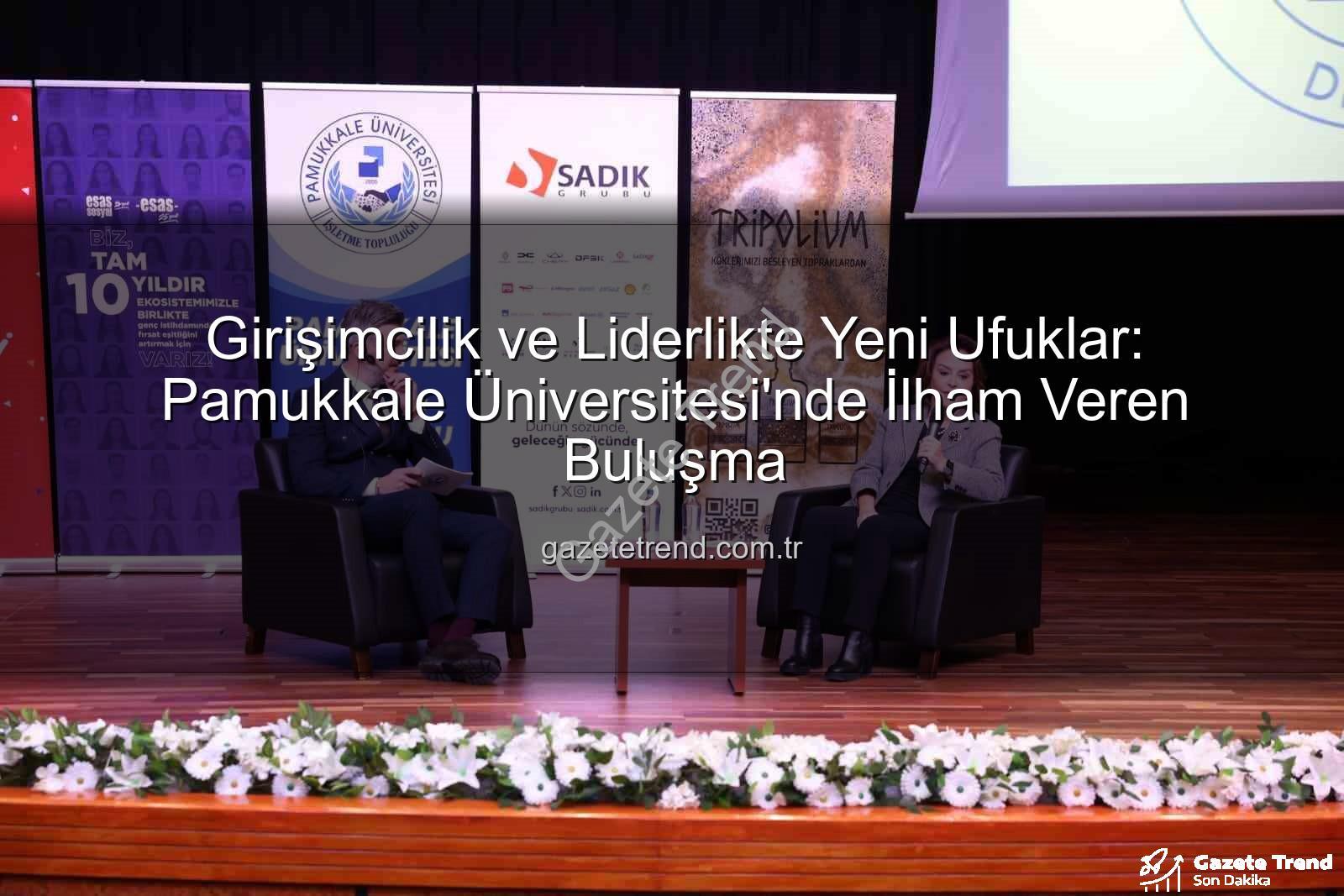 girişimcilik ve liderlik - Girişimcilik ve Liderlikte Yeni Ufuklar: Pamukkale Üniversitesi'nde İlham Veren Buluşma