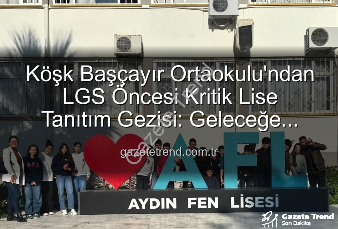 lise tanıtım gezisi - Köşk Başçayır Ortaokulu'ndan LGS Öncesi Kritik Lise Tanıtım Gezisi: Geleceğe Yönelik Adımlar Atıldı