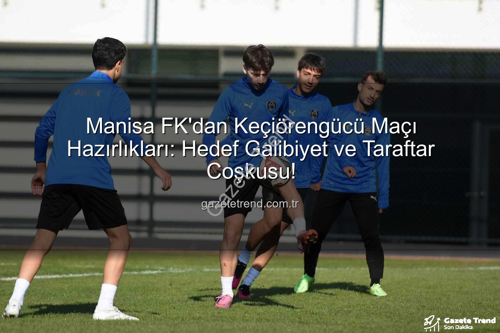 Manisa FK Keçiörengücü - Manisa FK'dan Keçiörengücü Maçı Hazırlıkları: Hedef Galibiyet ve Taraftar Coşkusu!