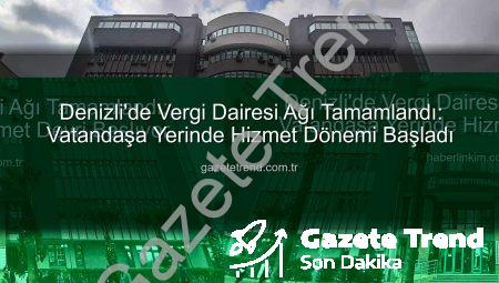 Denizli’de Vergi Dairesi Ağı Tamamlandı: Vatandaşa Yerinde Hizmet Dönemi Başladı