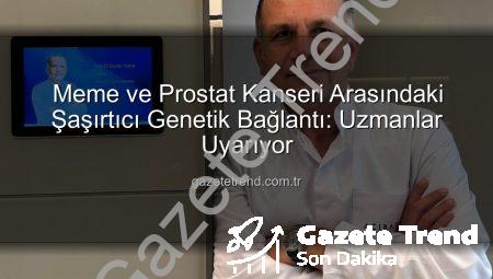 Meme ve Prostat Kanseri Arasındaki Şaşırtıcı Genetik Bağlantı: Uzmanlar Uyarıyor