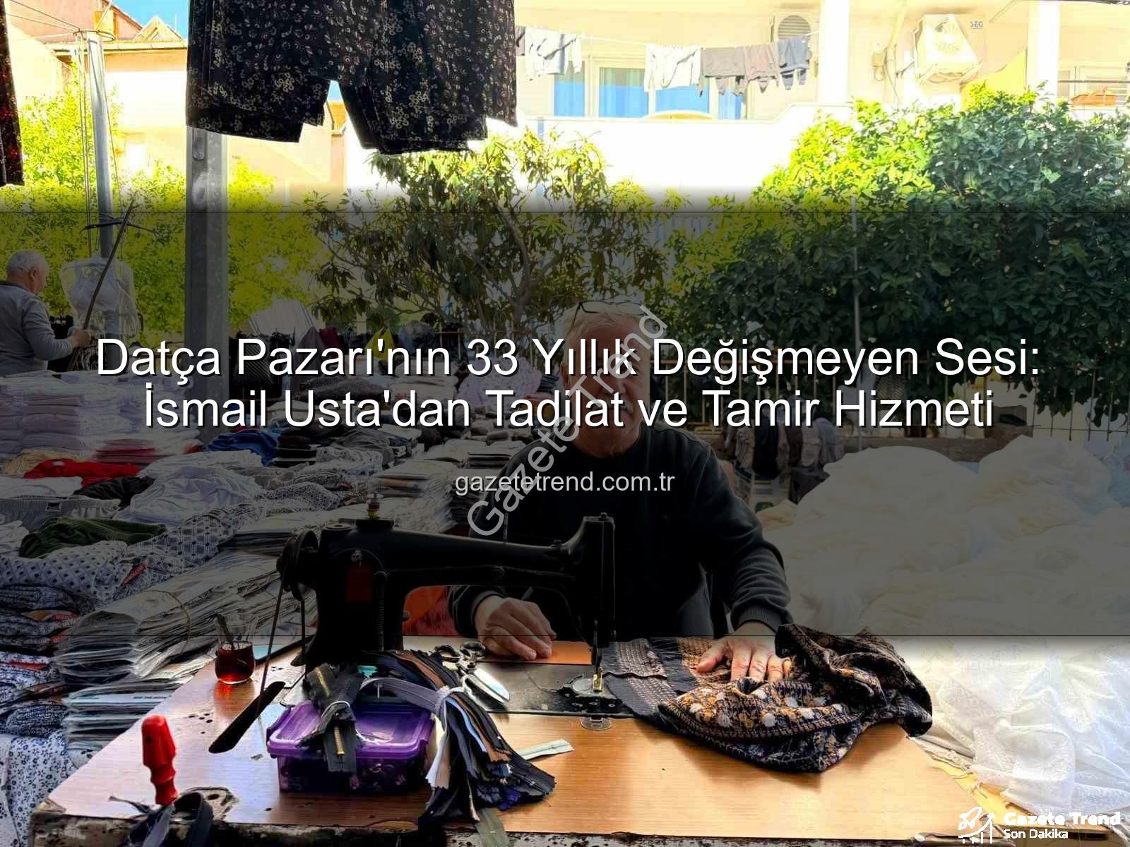 Datça Pazarı - Datça Pazarı'nın 33 Yıllık Değişmeyen Sesi: İsmail Usta'dan Tadilat ve Tamir Hizmeti