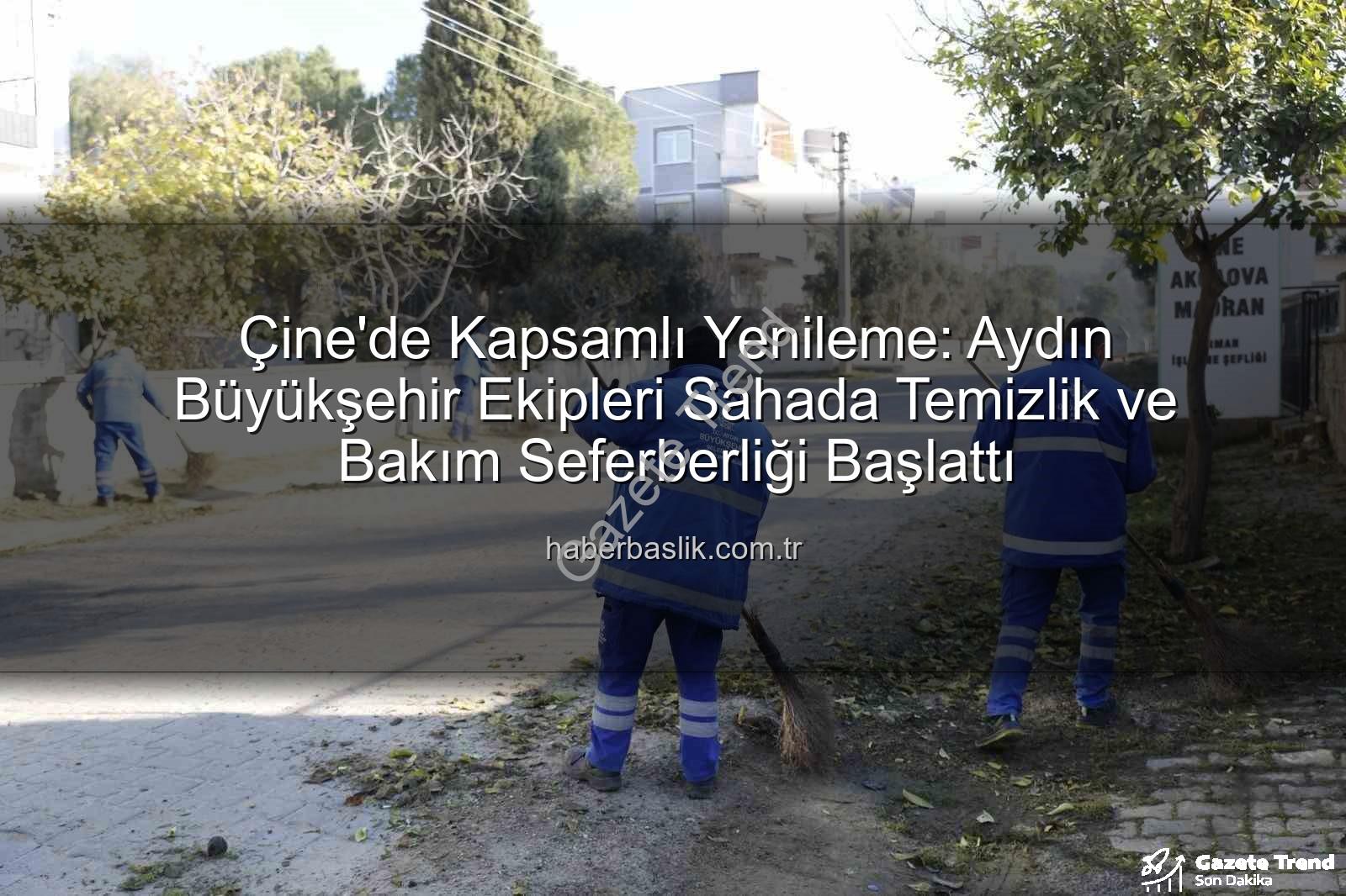 Çine temizlik bakım - Çine'de Kapsamlı Kentsel Dönüşüm: Aydın Büyükşehir'den Çevre Düzenlemesi ve Bakım Atağı