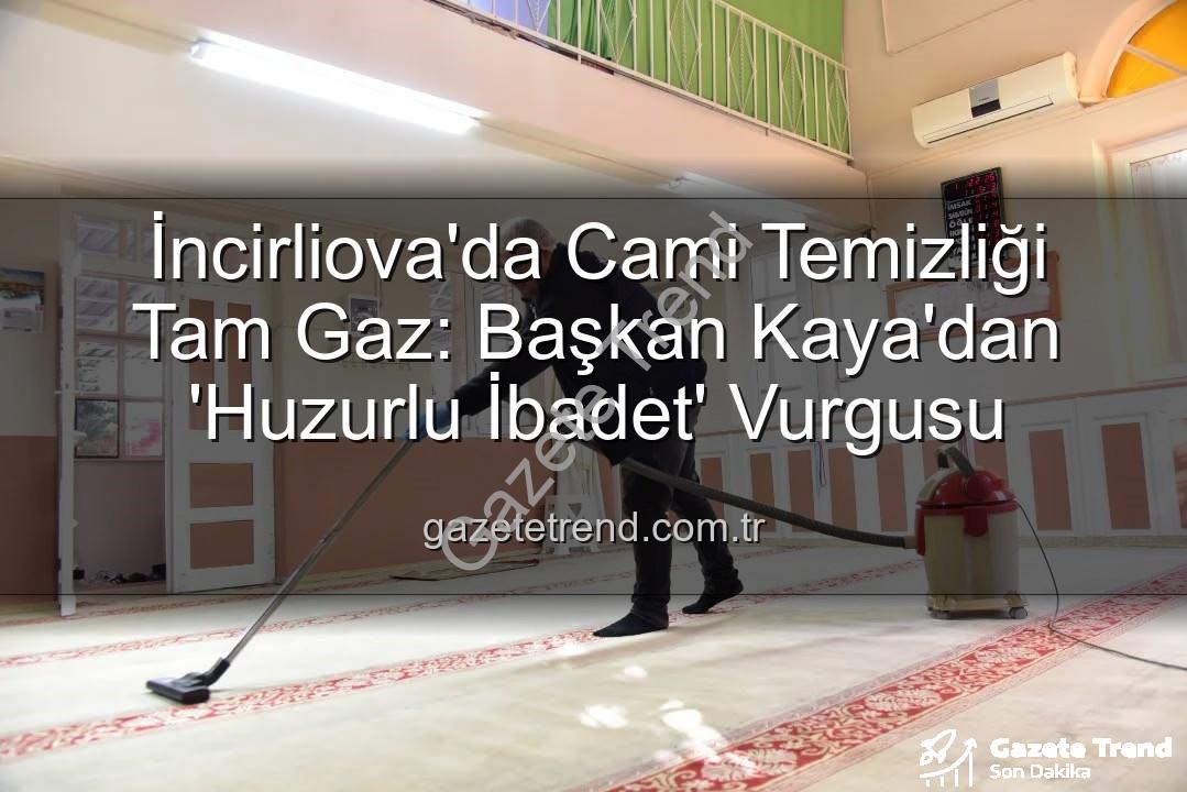 cami temizliği - İncirliova'da Cami Temizliği Tam Gaz: Başkan Kaya'dan 'Huzurlu İbadet' Vurgusu