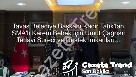 Tavas Belediye Başkanı Kadir Tatık’tan SMA’lı Kerem Bebek Ailesine Ziyaret: Umut Köprüsü Kuruldu