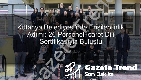 Kütahya Belediyesi’nde Erişilebilirlik Adımı: 26 Personel İşaret Dili Sertifikasıyla Buluştu