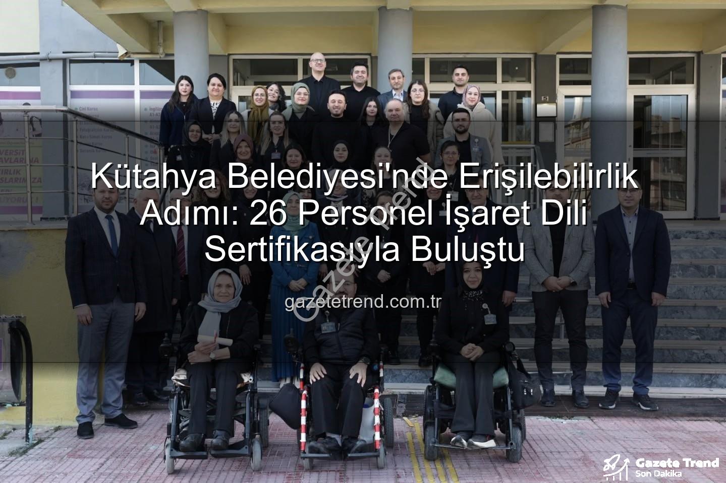 işaret dili eğitimi - Kütahya Belediyesi'nde Erişilebilirlik Adımı: 26 Personel İşaret Dili Sertifikasıyla Buluştu