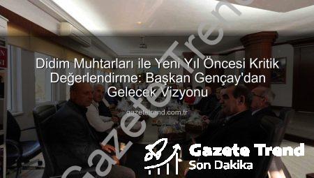 Didim Muhtarları ile Yeni Yıl Öncesi Kritik Değerlendirme: Başkan Gençay’dan Gelecek Vizyonu