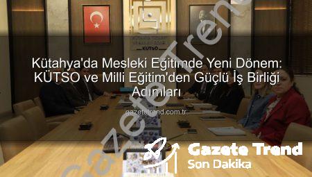 Kütahya’da Mesleki Eğitimde Yeni Dönem: KÜTSO ve Milli Eğitim’den Güçlü İş Birliği Adımları