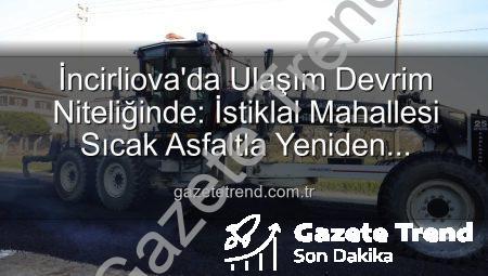 İncirliova’da Ulaşım Devrim Niteliğinde: İstiklal Mahallesi Sıcak Asfaltla Yeniden Şekilleniyor