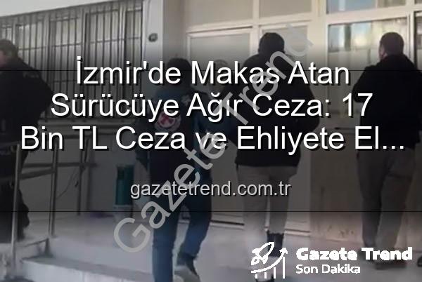 makas atan sürücü - İzmir'de Makas Atan Sürücüye Ağır Ceza: 17 Bin TL Ceza ve Ehliyete El Koyma!