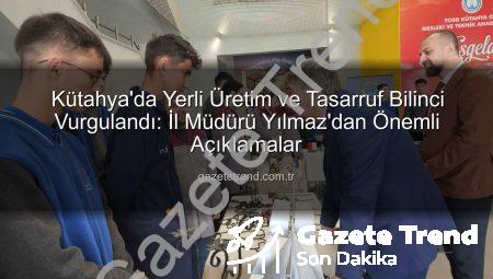 Kütahya’da Yerli Üretim ve Tasarruf Bilinci Vurgulandı: İl Müdürü Yılmaz’dan Önemli Açıklamalar