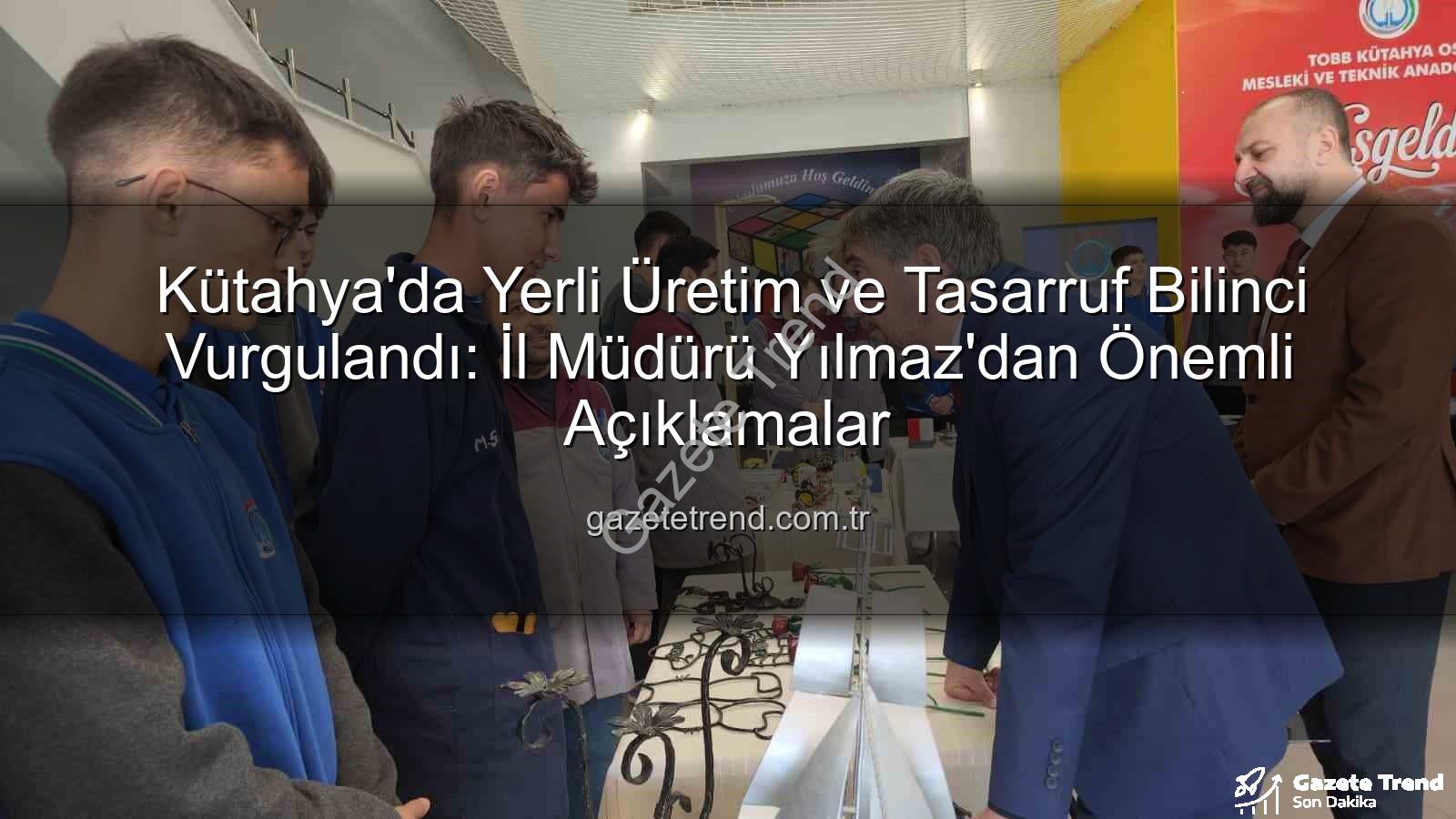 yerli üretim tasarruf bilinci - Kütahya'da Yerli Üretim ve Tasarruf Bilinci Vurgulandı: İl Müdürü Yılmaz'dan Önemli Açıklamalar