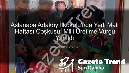 Aslanapa Adaköy İlkokulu’nda Yerli Malı Haftası Coşkusu: Milli Üretime Vurgu Yapıldı