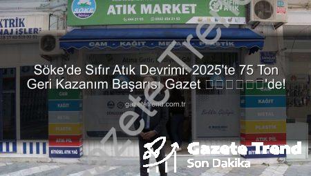 Söke’de Sıfır Atık Devrimi: 2025’te 75 Ton Geri Kazanım Başarısı Gazet ट्रेंड’de!