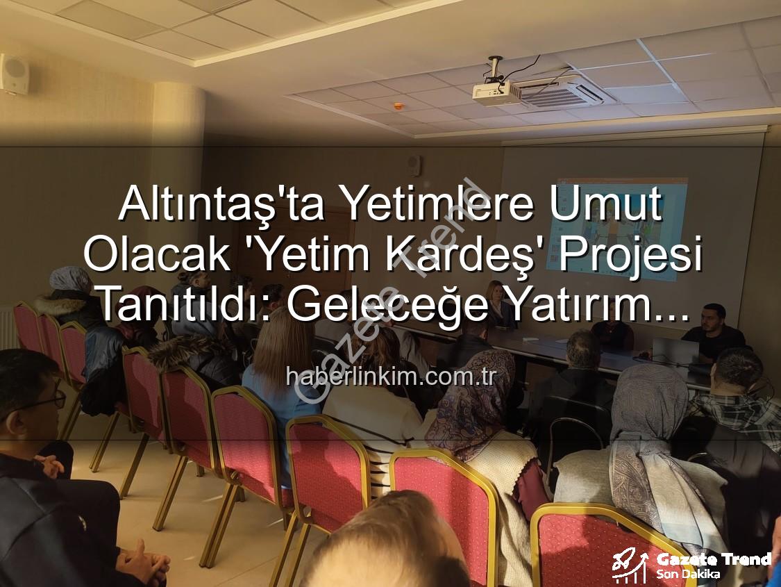 Yetim Kardeş Projesi - Altıntaş'ta Umut Işığı: 'Yetim Kardeş' Projesiyle Gelecek İnşa Ediliyor