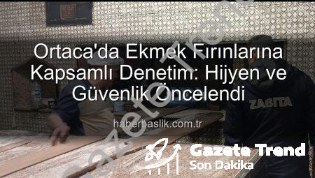 Ortaca’da Ekmek Fırınlarına Kapsamlı Denetim: Halk Sağlığı Önceliklendirildi