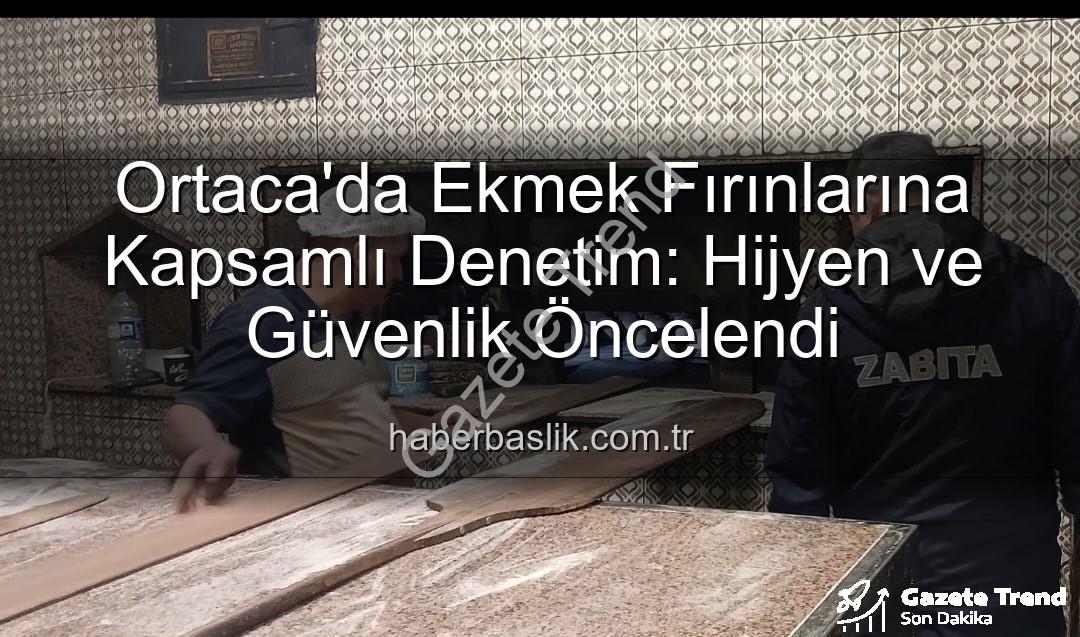 Ortaca ekmek fırınları - Ortaca'da Ekmek Fırınlarına Kapsamlı Denetim: Halk Sağlığı Önceliklendirildi
