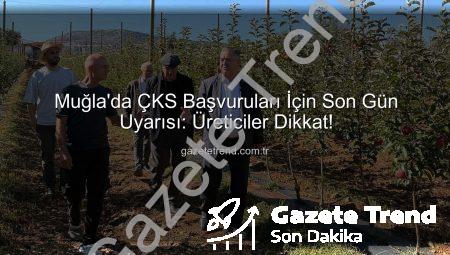 Muğla’da ÇKS Başvuruları İçin Son Gün Uyarısı: Üreticiler Dikkat!