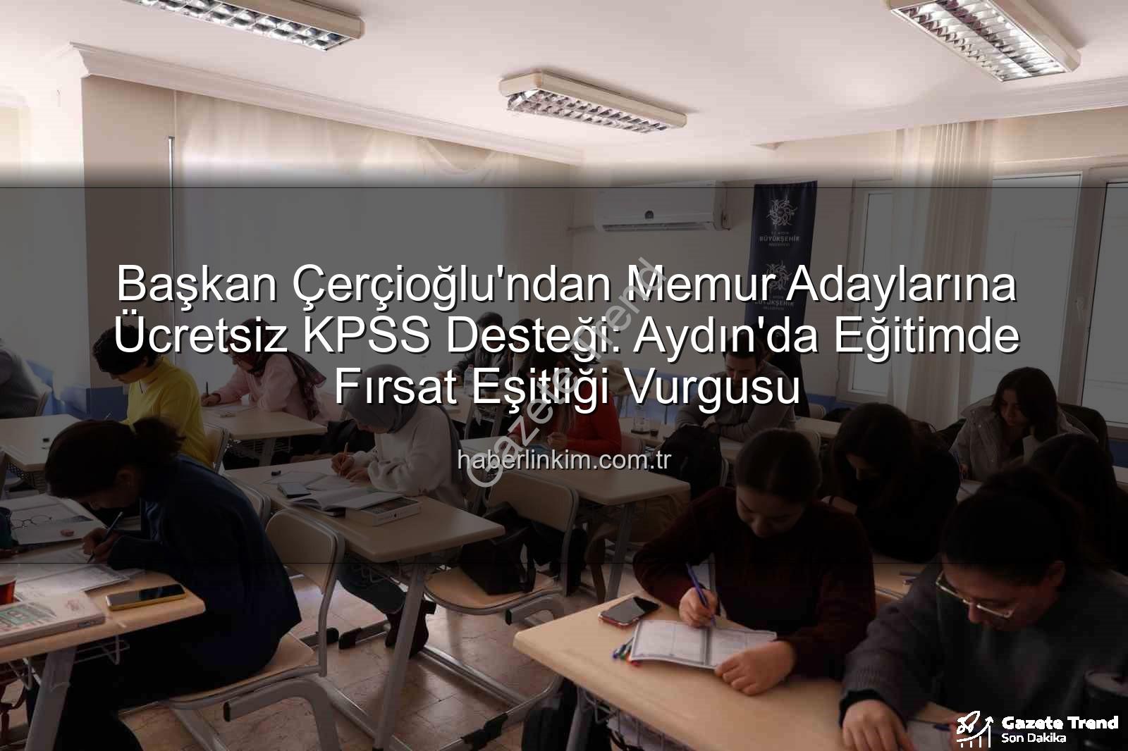 ücretsiz KPSS eğitimleri - Başkan Çerçioğlu'ndan Memur Adaylarına Tam Destek: Ücretsiz KPSS Eğitimleri Aydın'da Yoğun İlgi Görüyor