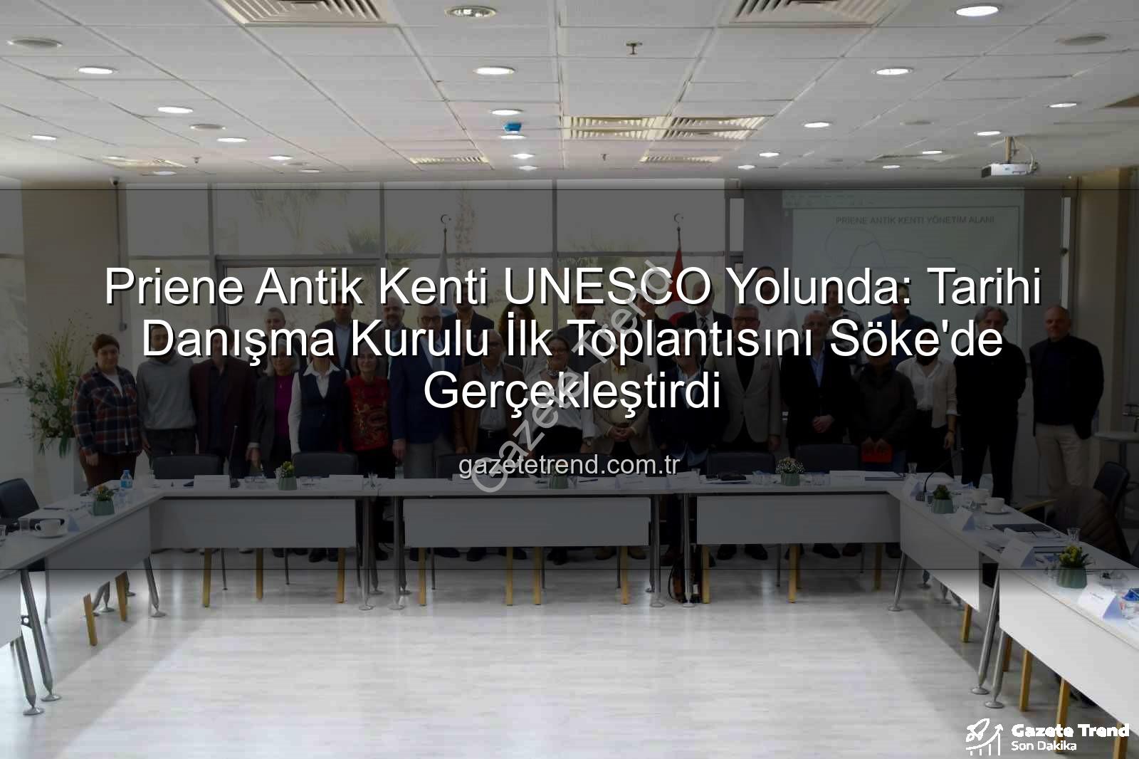 Priene Antik Kenti - Priene Antik Kenti UNESCO Yolunda: Tarihi Danışma Kurulu İlk Toplantısını Söke'de Gerçekleştirdi