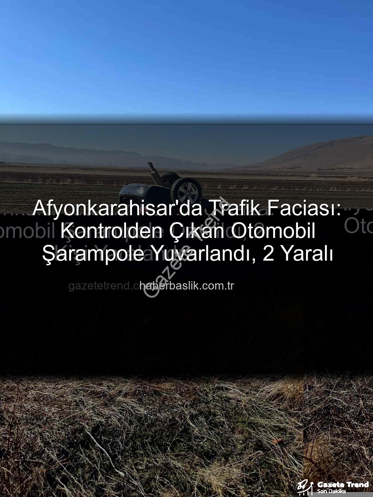 Afyonkarahisar trafik kazası - Afyonkarahisar'da Korkunç Kaza: Otomobil Şarampole Devrildi, 2 Kişi Yaralandı