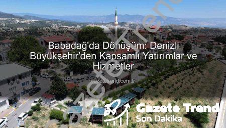 Babadağ’da Dönüşüm: Denizli Büyükşehir’den Kapsamlı Yatırımlar ve Hizmetler