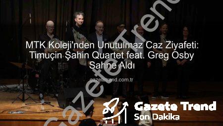 MTK Koleji’nden Unutulmaz Caz Ziyafeti: Timuçin Şahin Quartet feat. Greg Osby Sahne Aldı