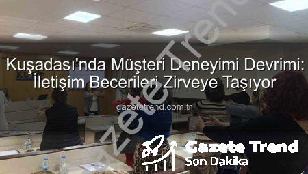 Kuşadası’nda Müşteri Deneyimi Devrimi: İletişim Becerileri Zirveye Taşıyor