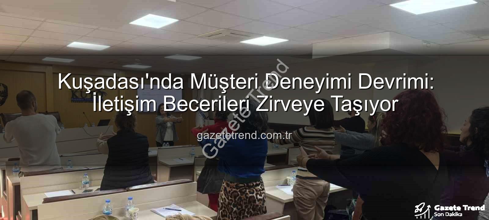 müşteri deneyimi - Kuşadası'nda Müşteri Deneyimi Devrimi: İletişim Becerileri Zirveye Taşıyor