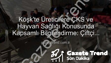 Köşk’te Üreticilere ÇKS ve Hayvan Sağlığı Konusunda Kapsamlı Bilgilendirme: Çiftçi Kayıt Sistemi ve Hastalıklarla Mücadele Sahada Ele Alındı