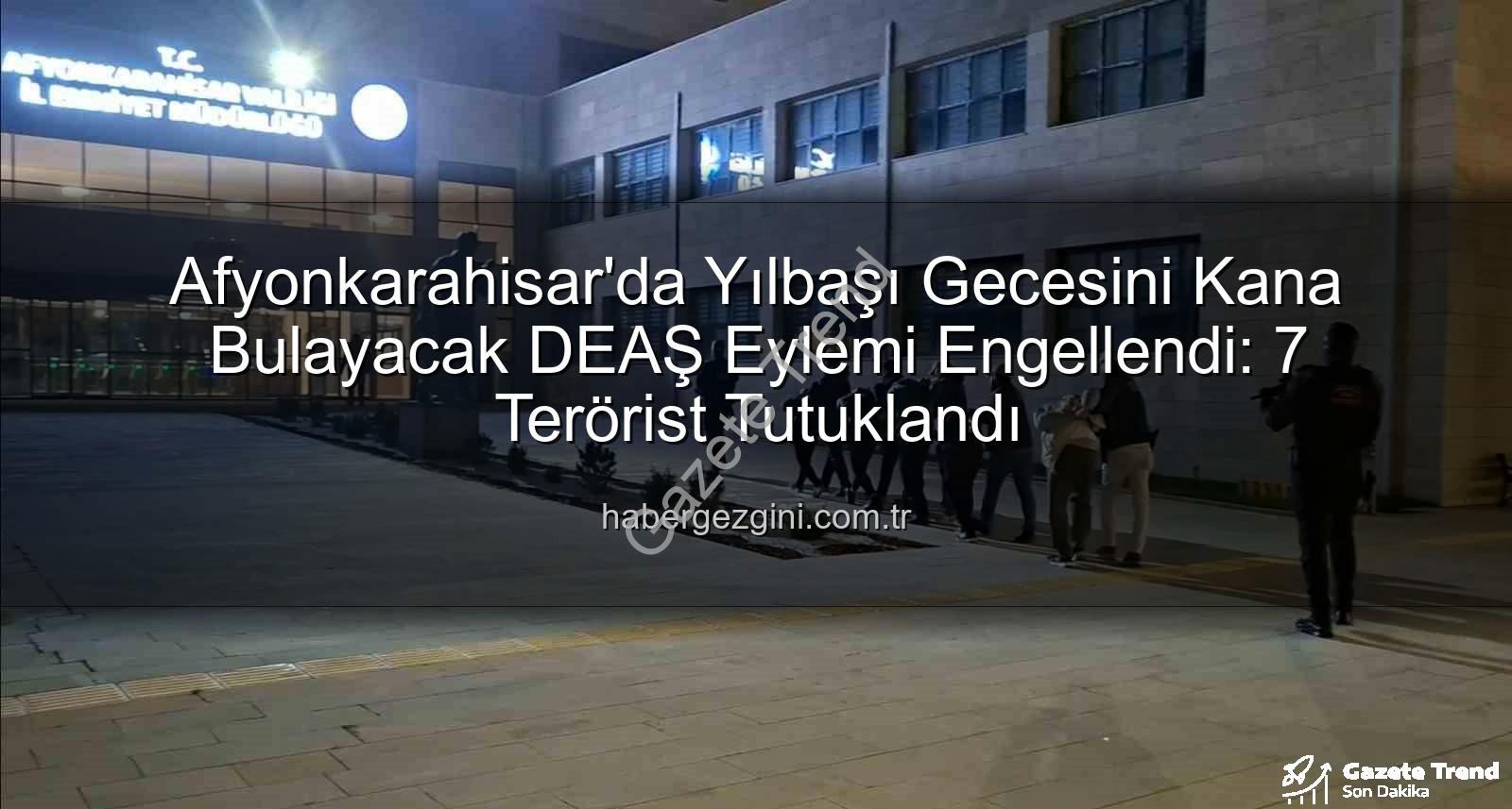 DEAŞ yılbaşı eylemi - Afyonkarahisar'da Yılbaşı Gecesini Kana Bulayacak DEAŞ Eylemi Engellendi: 7 Terörist Tutuklandı