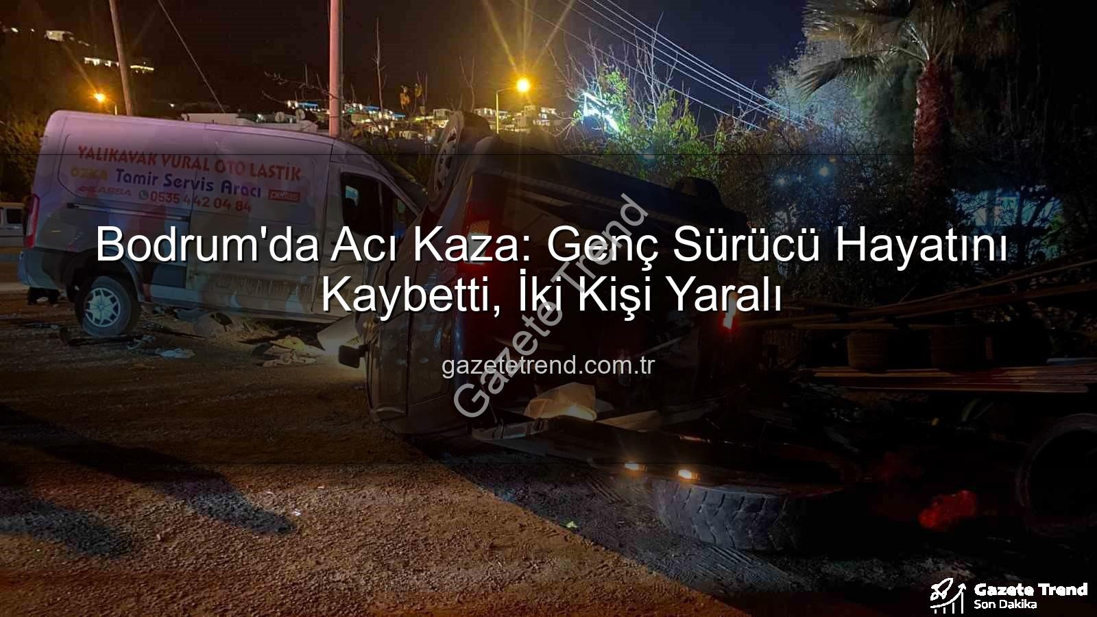 Bodrum trafik kazası - Bodrum'da Acı Kaza: Genç Sürücü Hayatını Kaybetti, İki Kişi Yaralı