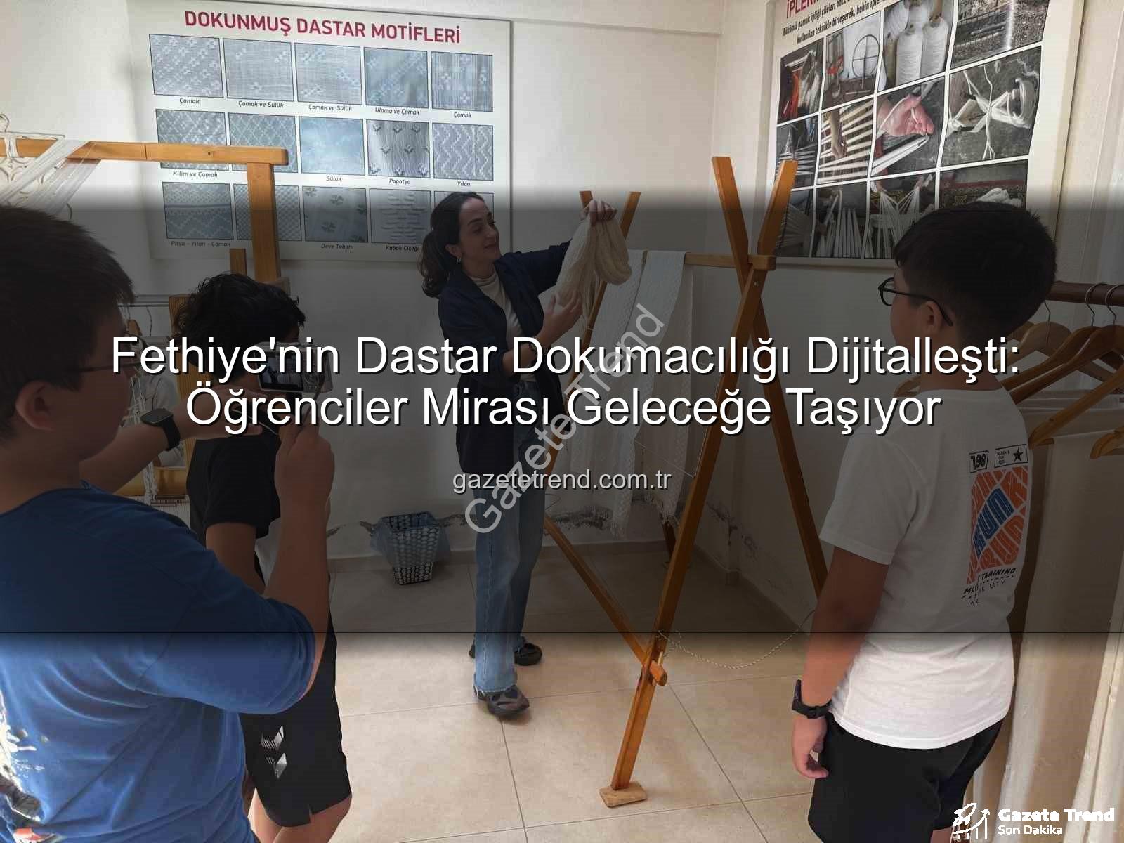 dastar dokumacılığı - Fethiye'nin Dastar Dokumacılığı Dijitalleşti: Öğrenciler Mirası Geleceğe Taşıyor