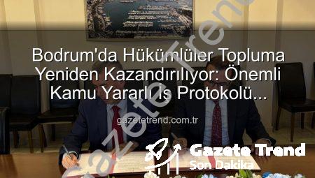 Bodrum’da Hükümlüler Topluma Yeniden Kazandırılıyor: Önemli Kamu Yararlı İş Protokolü İmzalandı