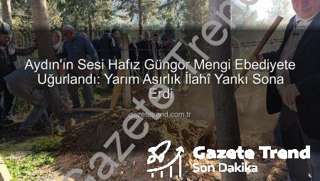 Aydın’ın Sesi Hafız Güngör Mengi Ebediyete Uğurlandı: Yarım Asırlık İlahî Yankı Sona Erdi