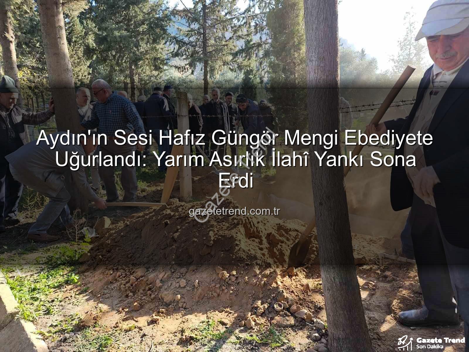 Hafız Güngör Mengi - Aydın'ın Sesi Hafız Güngör Mengi Ebediyete Uğurlandı: Yarım Asırlık İlahî Yankı Sona Erdi