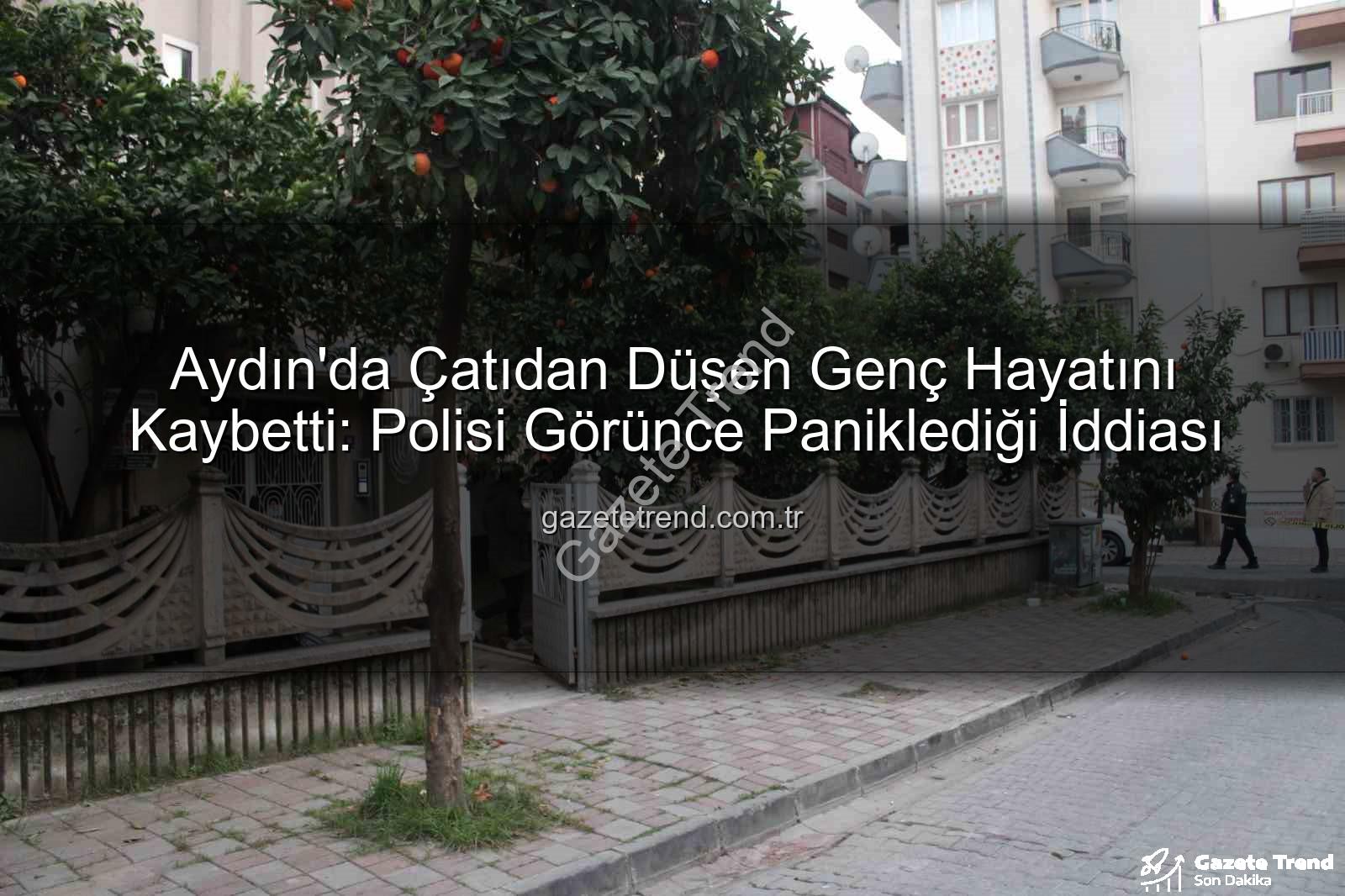 çatıdan düşen genç - Aydın'da Çatıdan Düşen Genç Hayatını Kaybetti: Polisi Görünce Paniklediği İddiası
